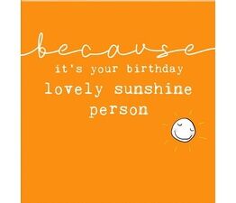 Because ItS Your Birthday Lovely Sunshine Person