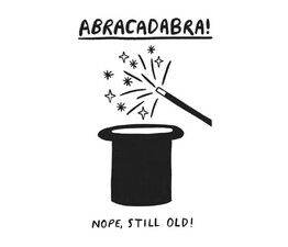 Abracadabra, Nope Still Old!