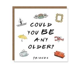 Friends Could You Be Any Older