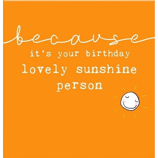Because ItS Your Birthday Lovely Sunshine Person