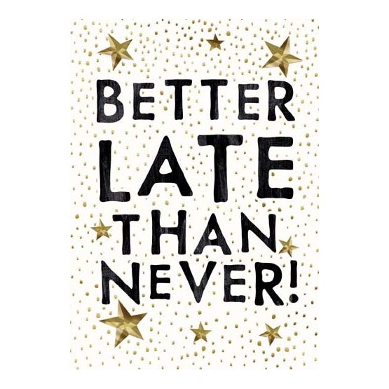 Better Late than Never!